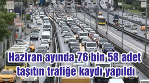 Haziran ayında 76 bin 58 adet taşıtın trafiğe kaydı yapıldı