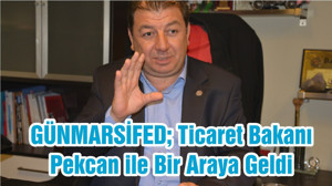 GÜNMARSİFED; Ticaret Bakanı Pekcan ile Bir Araya Geldi