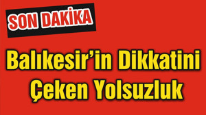 Balıkesir’in Dikkatini Çeken Yolsuzluk