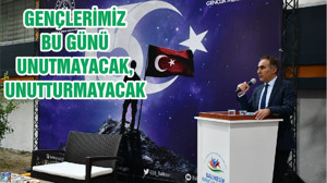 GENÇLERİMİZ BU GÜNÜ UNUTMAYACAK, UNUTTURMAYACAK