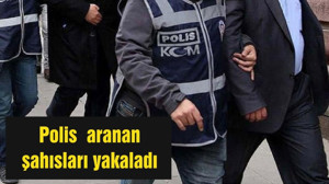 Polis aranan şahısları yakaladı