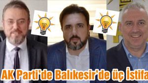 AK Parti’de Balıkesir’de üç İstifa