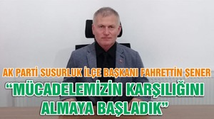 AK PARTİ SUSURLUK İLÇE BAŞKANI FAHRETTİN ŞENER; “MÜCADELEMİZİN KARŞILIĞINI ALMAYA BAŞLADIK”