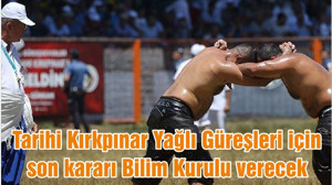 Tarihi Kırkpınar Yağlı Güreşleri için son kararı Bilim Kurulu verecek