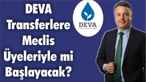 DEVA Transferlere Meclis Üyeleriyle mi Başlayacak?