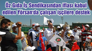 Öz Gıda İş Sendikasından iflası kabul edilen Yörsan'da çalışan işçilere destek