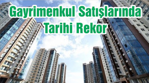 Gayrimenkul Satışlarında Tarihi Rekor