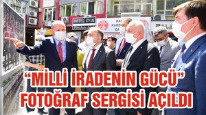 “MİLLİ İRADENİN GÜCÜ” FOTOĞRAF SERGİSİ AÇILDI
