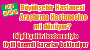 Büyükşehir Hastanesi Araştırma Hastanesine mi dönüyor? Büyükşehir hastanesiyle ilgili önemli kararlar bekleniyor