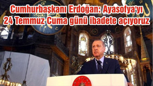 Cumhurbaşkanı Erdoğan: Ayasofya'yı 24 Temmuz Cuma günü ibadete açıyoruz