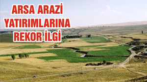 ARSA ARAZİ YATIRIMLARINA REKOR İLGİ