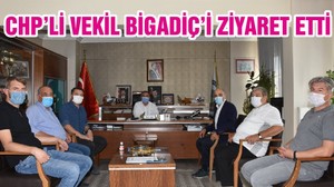 CHP’Lİ VEKİL BİGADİÇ’İ ZİYARET ETTİ