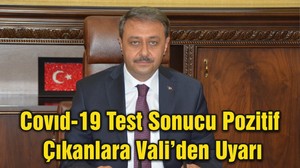 Covıd-19 Test Sonucu Pozitif Çıkanlara Vali’den Uyarı