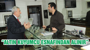 “ALTIN KUYUMCU ESNAFINDAN ALINIR”
