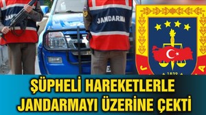 ŞÜPHELİ HAREKETLERLE JANDARMAYI ÜZERİNE ÇEKTİ