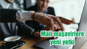 Mali müşavirlere yeni yetki