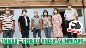 TMMOB, “GEREKLİ ÖNLEM ALINMIYOR! ”