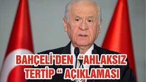 BAHÇELİ’DEN “AHLAKSIZ TERTİP “ AÇIKLAMASI