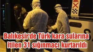 Balıkesir'de Türk kara sularına itilen 31 sığınmacı kurtarıldı