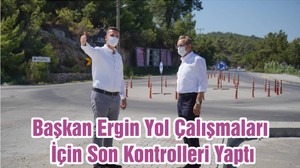 Başkan Ergin Yol Çalışmaları İçin Son Kontrolleri Yaptı