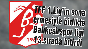 TFF 1.Lig’in sona ermesiyle birlikte Balıkesirspor ligi 13.sırada bitirdi