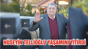 HÜSEYİN TELLİOĞLU YAŞAMINI YİTİRDİ