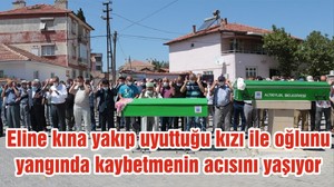 Eline kına yakıp uyuttuğu kızı ile oğlunu yangında kaybetmenin acısını yaşıyor