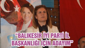 “BALIKESİR İYİ PARTİ İL BAŞKANLIĞI İÇİN ADAYIM”