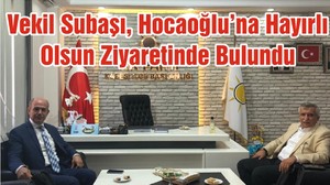 Vekil Subaşı, Hocaoğlu’na Hayırlı Olsun Ziyaretinde Bulundu