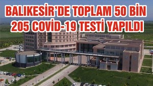 BALIKESİR’DE TOPLAM 50 BİN 205 COVİD-19 TESTİ YAPILDI
