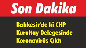 Balıkesir’de ki CHP Kurultay Delegesinde Koronavirüs Çıktı