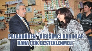 PALANDÖKEN, “GİRİŞİMCİ KADINLAR DAHA ÇOK DESTEKLENMELİ”