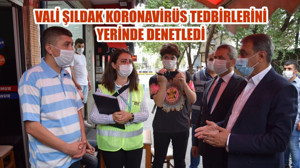 VALİ ŞILDAK KORONAVİRÜS TEDBİRLERİNİ YERİNDE DENETLEDİ