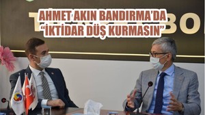 AHMET AKIN BANDIRMA’DA “İKTİDAR DÜŞ KURMASIN”