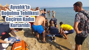Ayvalık'ta Boğulma Tehlikesi Geçiren Kadın Kurtarıldı