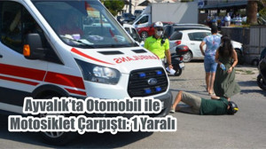 Ayvalık’ta Otomobil ile Motosiklet Çarpıştı: 1 Yaralı