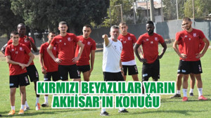 KIRMIZI BEYAZLILAR YARIN AKHİSAR’IN KONUĞU