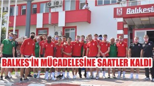 BALKES'İN MÜCADELESİNE SAATLER KALDI