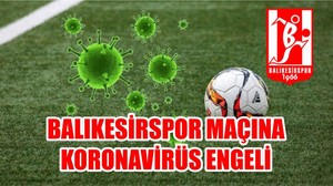 BALIKESİRSPOR MAÇINA KORONAVİRÜS ENGELİ