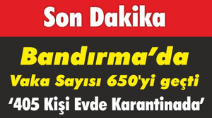 Bandırma'da Vaka Sayısı 650'yi Geçti