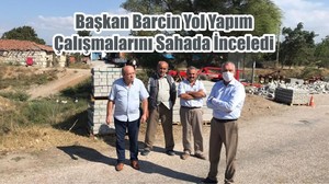 Başkan Barcin Yol Yapım Çalışmalarını Sahada İnceledi