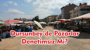 Dursunbey’de Pazarlar Denetimsiz mi?