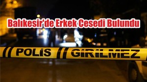 Balıkesir'de Erkek Cesedi Bulundu