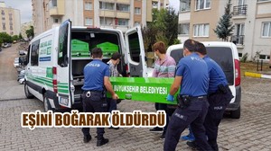EŞİNİ BOĞARAK ÖLDÜRDÜ