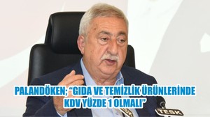 PALANDÖKEN, “GIDA VE TEMİZLİK ÜRÜNLERİNDE KDV YÜZDE 1 OLMALI”