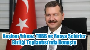Başkan Yılmaz, TDBB ve Rusya Şehirler Birliği Toplantısı'nda Konuştu