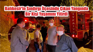 Balıkesir'in Sındırgı İlçesinde Çıkan Yangında Bir Kişi Yaşamını Yitirdi