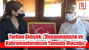 Turhan Şimşek: "Donanmamızın ve Kahramanlarımızın Yanında Olacağız"