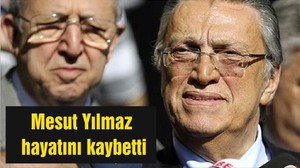 Eski Başbakan Mesut Yılmaz hayatını kaybetti
