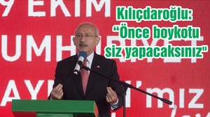 Kılıçdaroğlu: “Önce boykotu siz yapacaksınız"